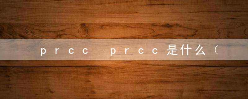 prcc prcc是什么（知识科普）